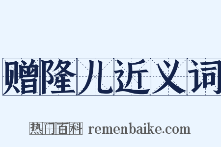 赠隆儿近义词是什么意思的图片